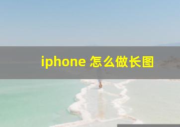 iphone 怎么做长图